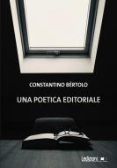 Ebook Una poetica editoriale di Bértolo Constantino edito da Ledizioni