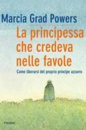 Ebook La principessa che credeva nelle favole di Grad Powers Marcia edito da Piemme