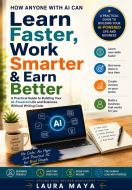 Ebook How Anyone with AI Can Learn Faster, Work Smarter & Earn Better di Laura Maya edito da Publisher s21598