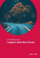 Ebook I ragazzi della Blue Route di Una Mannion edito da astoria