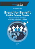 Brand for benefit. Profitto Persone Pianeta. Come far crescere l'impresa e contribuire al benEssere globale Brand for benefit. Profitto Persone Pianeta. Come far crescere l'impresa e contribuire al benEssere globale
