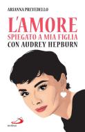 Ebook L'amore spiegato a mia figlia con Audrey Hepburn di Prevedello Arianna edito da San Paolo Edizioni