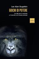 Ebook Giochi di potere di Dugatkin Lee Alan edito da Codice Edizioni