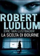 Ebook La scelta di Bourne di Robert Ludlum, Eric Van Lustbader edito da Rizzoli