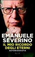 Ebook Il mio ricordo degli eterni. Autobiografia di Severino Emanuele edito da Rizzoli