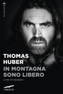 Ebook In montagna sono libero di Thomas Huber edito da Corbaccio