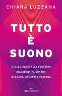 Tutto è suono. Il mio viaggio alla scoperta dell'identità sonora di brand, momenti e persone Tutto è suono. Il mio viaggio alla scoperta dell'identità sonora di brand, momenti e persone