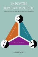 Ebook Un salvatore tra vittima e persecutore di Galeotti Antonio edito da ilmiolibro self publishing