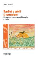 Ebook Bambini e adulti si raccontano. Formazione e ricerca autobiografica a scuola di Ilaria Moroni edito da Franco Angeli Edizioni