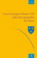 Ebook I nunzi di papa Urbano VIII nella Rzeczpospolita dei Waza di Autori Vari edito da Edizioni Sette Città
