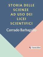 Ebook Storia delle scienze ad uso dei licei scientifici di Corrado Barbagallo edito da Passerino