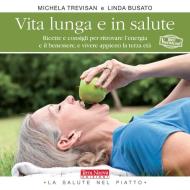 Vita lunga e in salute. Ricette e consigli per ritrovare l'energia e il benessere, e vivere appieno la terza età Vita lunga e in salute. Ricette e consigli per ritrovare l'energia e il benessere, e vivere appieno la terza età