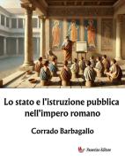 Ebook Lo stato e l'istruzione pubblica nell'impero romano di Corrado Barbagallo edito da Passerino