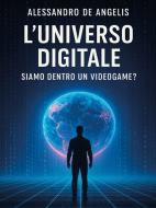 Ebook L'universo digitale:  siamo dentro un videogame? di Alessandro De Angelis edito da Youcanprint