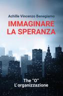 Ebook Immaginare la speranza di Benegiamo Achille Vincenzo edito da ilmiolibro self publishing