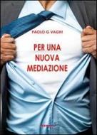 Ebook Per una nuova mediazione di Paolo G Vaghi edito da Munari Edizioni