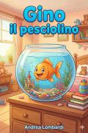 Ebook Gino il pesciolino di Andrea Lombardi edito da Andrea Lombardi