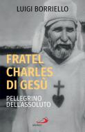 Ebook Fratel Charles di Gesù di Borriello Luigi edito da San Paolo Edizioni