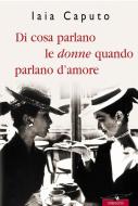Ebook Di cosa parlano le donne quando parlano d'amore di Iaia Caputo edito da Corbaccio