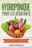 Ebook Hydroponique pour les débutants. Le guide complet du jardinage hydroponique et aquaponique di Jean Martin edito da Youcanprint