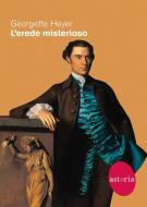 Ebook L'erede misterioso di Georgette Heyer edito da astoria