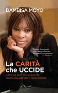 Ebook La carità che uccide di Moyo Dambisa edito da Rizzoli