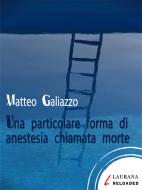 Ebook Una particolare forma di anestesia chiamata morte di Galiazzo Matteo edito da Laurana Editore