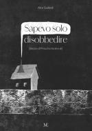 Ebook Sapevo solo disobbedire di Alice Gualandi edito da AF CREAZIONI srl Società Benefit - Maschietto Edit