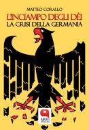 Ebook L'inciampo degli déi. La crisi della Germania di Matteo Corallo edito da Argot Edizioni