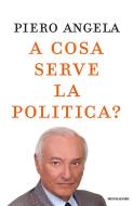 Ebook A cosa serve la politica? di Angela Piero edito da Mondadori