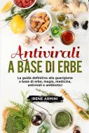 Ebook Antivirali a base di erbe. La guida definitiva alla guarigione a base di erbe, magia, medicina, antivirali e antibiotici di Irene Armini edito da Youcanprint