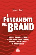 I fondamenti del brand. Come le grandi aziende progettano e sviluppano identità eccellenti e autorevoli I fondamenti del brand. Come le grandi aziende progettano e sviluppano identità eccellenti e autorevoli
