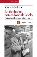 Ebook Le rivoluzioni non cadono dal cielo di Marco Albeltaro edito da Editori Laterza