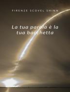 Ebook La tua parola è la tua bacchetta (tradotto) di Florence Scovel Shinn edito da Anna Ruggieri