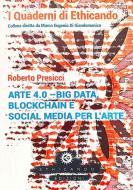 Arte 4.0. Big data, blockchain e social media per l'arte di Roberto Presicci edito da Ethicando