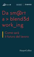 Ebook Da smart a blended working di Valore D, Osservatorio Smart Working Politecnico di Milano edito da HarperCollins Italia