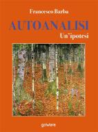 Ebook Autoanalisi. Un’ipotesi di Francesco Barba edito da goWare