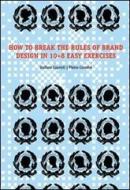 How to brake the rules of brand design in 10+8 easy exercises. Ediz. illustrata How to brake the rules of brand design in 10+8 easy exercises. Ediz. illustrata
