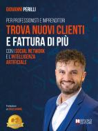 Ebook Trova Nuovi Clienti E Fattura Di Più Con I Social Network E L'Intelligenza Artificiale di Giovanni Perilli edito da Bruno Editore