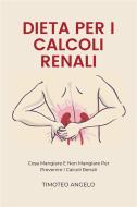 Ebook Dieta Per I Calcoli Renali di Timoteo Angelo edito da Marvelous