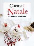 Ebook La Cucina di Natale del Corriere della Sera di Corriere della Sera, Angela Frenda, Marisa Fumagalli, Luciano Ferraro, Roberto Perrone, Marco Cremonesi, Andrea Laffranchi edito da Corriere della Sera