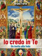 Ebook Io credo in Te. Un invito alla fede di mons. Bruno Forte edito da Editrice Shalom