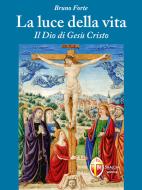 Ebook La luce della vita. Il Dio di Gesù Cristo di mons. Bruno Forte edito da Editrice Shalom