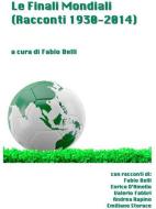 Ebook Le Finali Mondiali - Racconti 1930-2014 di Fabio Belli edito da Publisher s22994