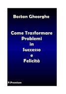 Ebook Come Trasformare i Problemi in Successo e Felicità di Gheorghe Bostan edito da Youcanprint