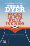 Ebook Prendi la vita nelle tue mani di Dyer Wayne W. edito da BUR