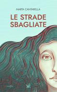 Ebook Le strade sbagliate di Marta Cantarella edito da AF CREAZIONI srl Società Benefit - Maschietto Edit