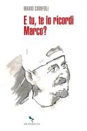 Ebook E tu, te lo ricordi Marco? di Mario Cionfoli edito da Reverdito Editore
