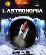 L'astronomia. Tutto quello che vorresti sapere su stelle e pianeti. Ediz. a colori. Con busta con sorprese. Con Poster L'astronomia. Tutto quello che vorresti sapere su stelle e pianeti. Ediz. a colori. Con busta con sorprese. Con Poster