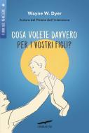 Ebook Cosa volete davvero per i vostri figli? di Wayne W. Dyer edito da Corbaccio
